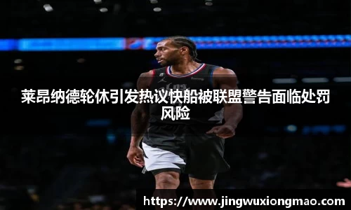 莱昂纳德轮休引发热议快船被联盟警告面临处罚风险