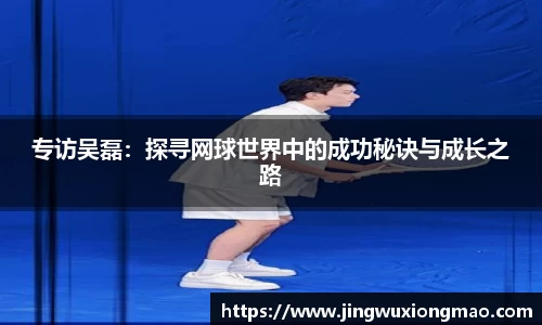 专访吴磊：探寻网球世界中的成功秘诀与成长之路