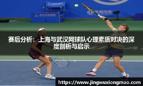 赛后分析：上海与武汉网球队心理素质对决的深度剖析与启示